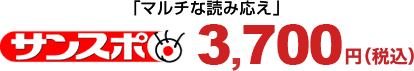 「マルチな読み応え 」　サンケイスポーツ　3,700円（税込）